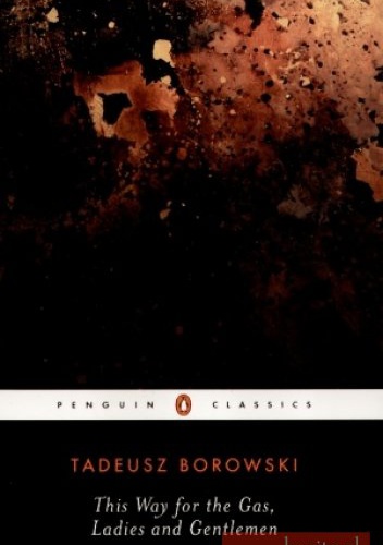 This Way for Gas, Ladies and Gentlemen - Tadeusz Borowski