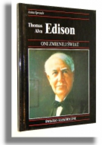 Thomas Alva Edison. Jak jeden z największych wynalazców wprowadził elektryczność do użytku domowego - Anna Sproule