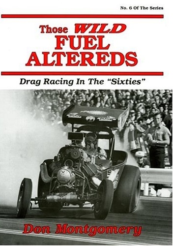 Those Wild Fuel Altereds: Drag Racing in the Sixties - Don Montgomery