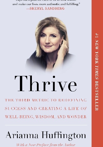Thrive: The Third Metric to Redefining Success and Creating a Life of Well-Being, Wisdom, and Wonder - Arianna Huffington
