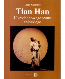 Tian Han. U źródeł nowego teatru chińskiego - Lidia Kasarełło