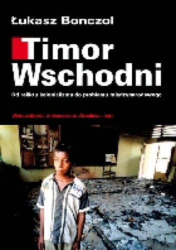 Timor Wschodni. Od reliktu kolonializmu do problemu międzynarodowego - Łukasz Bonczol
