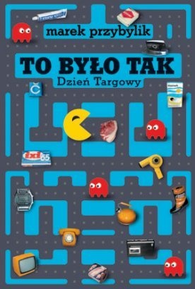 To było tak: Dzień Targowy - Marek Przybylik