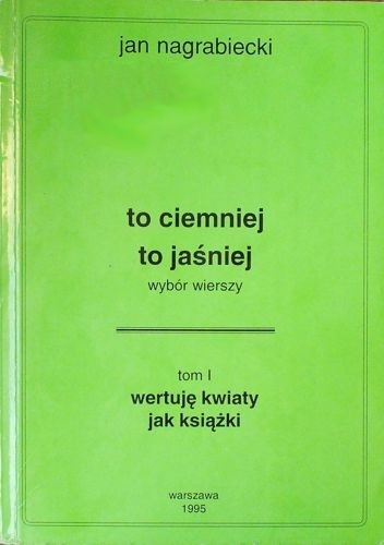 To ciemniej, to jaśniej. Tom I: Wertuję kwiaty jak książki - Jan Nagrabiecki