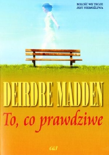 To, co prawdziwe - Deirdre Madden