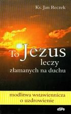 To Jezus leczy załamanych na duchu - Jan Reczek
