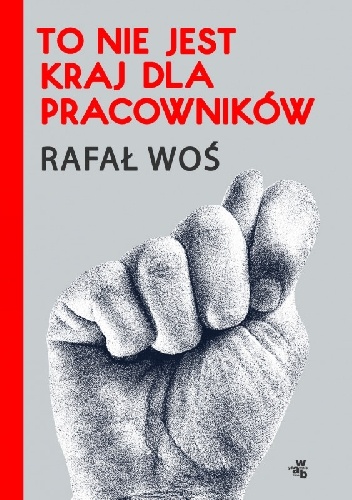 To nie jest kraj dla pracowników - Rafał Woś