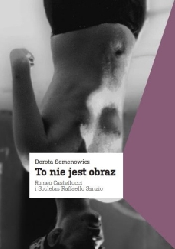 To nie jest obraz. Romeo Castellucci i Societas Raffaello Sanzio - Dorota Semenowicz