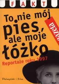 To nie mój pies, ale moje łóżko. Reportaże roku 1997 - praca zbiorowa