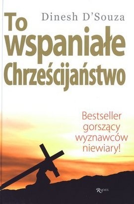 To wspaniałe chrześcijaństwo - Dinesh D'Souza