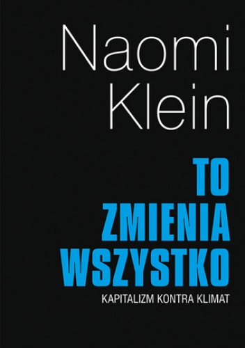 To zmienia wszystko. Kapitalizm kontra klimat - Klein Neomi
