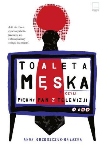 Toaleta męska, czyli piękny pan z telewizji - Grzeszczuk-Gałązka Anna