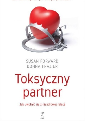 Toksyczny partner. Jak uwolnić się z niezdrowej relacji - Susan Forward, Donna Frazier
