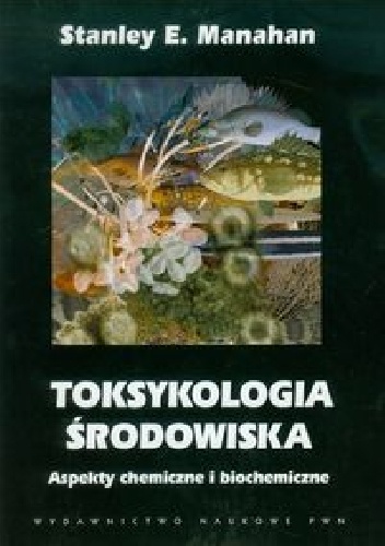 Toksykologia środowiska. Aspekty chemiczne i biochemiczne - Stanley E. Manahan