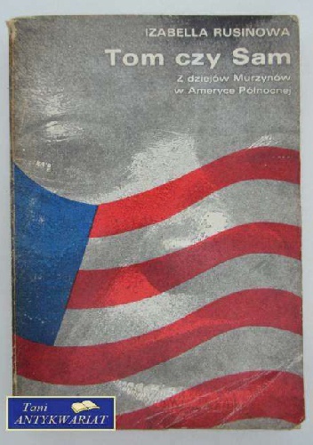 Tom czy Sam. Z dziejów Murzynów w Ameryce Północnej - Izabella Rusinowa