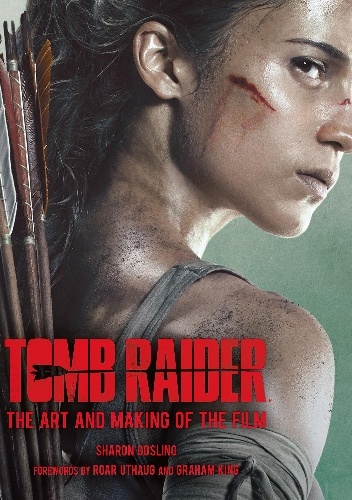 Tomb Raider: The Art and Making of the Film - Sharon Gosling