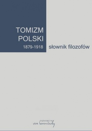 Tomizm polski 1879-1918. Słownik filozofów - Artur Andrzejuk, Bożena Listkowska