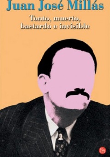 Tonto, muerto, bastardo e invisible - Juan José Millás