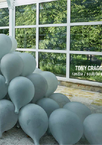 Tony Cragg : rzeźba = sculpture - Eulalia Domanowska