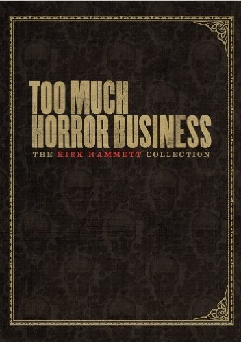 Too Much Horror Business - Kirk Hammett