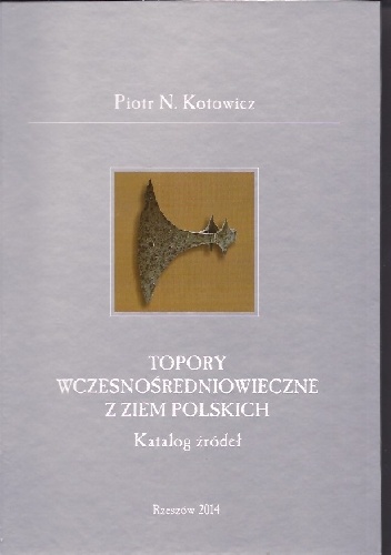 Topory wczesnośredniowieczne z ziem polskich. Katalog źródeł - Piotr N. Kotowicz