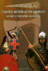 Topory wojów piastowskich Bitwa o Ostrów Lednicki - Boromir R. Borowaczak