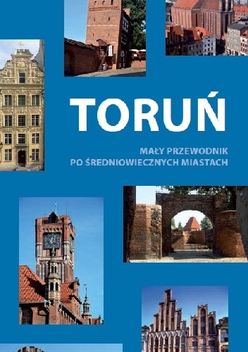 Toruń. Mały przewodnik po Średniowiecznych Miastach