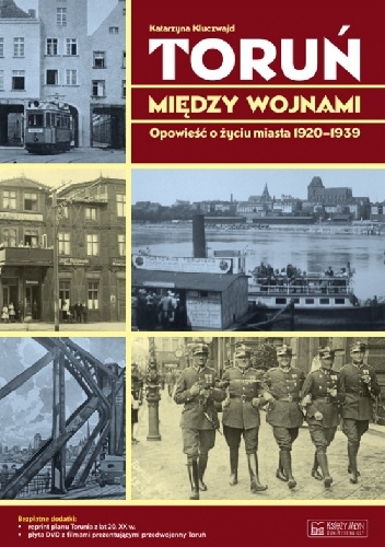 Toruń między wojnami. Opowieść o życiu miasta 1920-1939 - Katarzyna Kluczwajd
