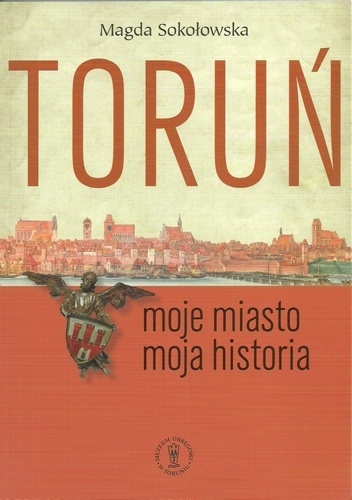 Toruń. Moje miasto – moja historia - Magda Sokołowska