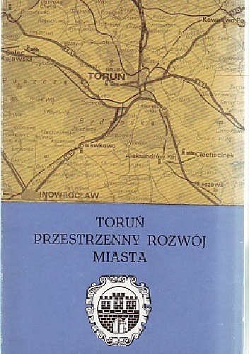 Toruń. Przestrzenny rozwój miasta - Kazimierz Gregorkiewicz