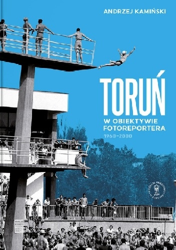 Toruń w obiektywie fotoreportera 1960-2000 - Andrzej Kamiński