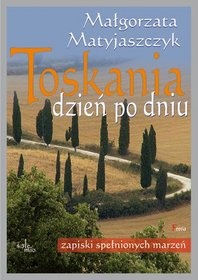 Toskania dzień po dniu - Małgorzata Matyjaszczyk