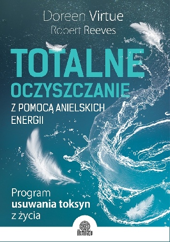 Totalne oczyszczanie z pomocą anielskich energii. Program usuwania toksyn z życia - Doreen Virtue, Robert Reeves