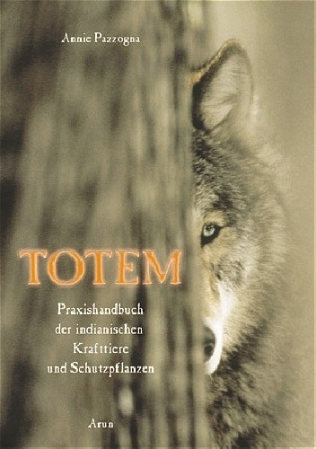 Totem. Praxishandbuch der indianischen Krafttiere und Schutzpflanzen - Annie Pazzogna