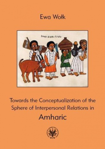 Towards the Conceptualization of the Sphere of Interpersonal Relations in Amharic - Wołk Ewa