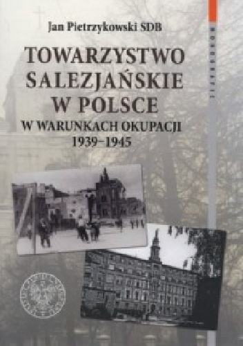 Towarzystwo Salezjańskie w Polsce w warunkach okupacji 1939 - 1945 - Jan Pietrzykowski