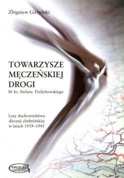 Towarzysze męczeńskiej drogi. Losy duchowieństwa diecezji chełmińskiej w latach 1939-1945 - Zbigniew Girzyński