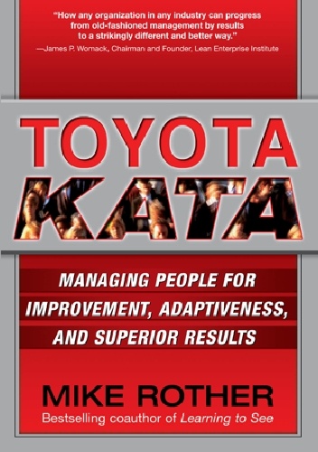 Toyota Kata: Managing People for Improvement, Adaptiveness and Superior Results - Mike Rother