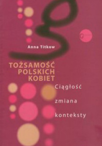 Tożsamość polskich kobiet. Ciągłość zmiana konteksty. - Anna Titkow