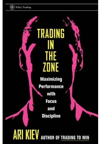 Trading in the zone : Maximizing Performance with Focus and Discipline - Ari Kiev