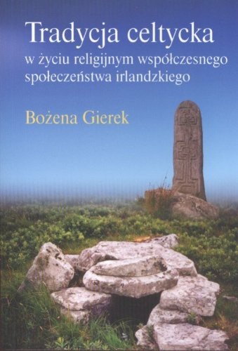 Tradycja celtycka w życiu religijnym współczesnego społeczeństwa irlandzkiego - Bożena Gierek