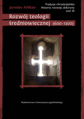 Tradycja chrześcijańska. Historia rozwoju doktryny. Tom III: Rozwój teologii średniowiecznej (600-1300) - Jaroslav Pelikan