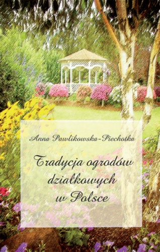 Tradycja ogrodów działkowych w Polsce - Anna Pawlikowska-Piechotka