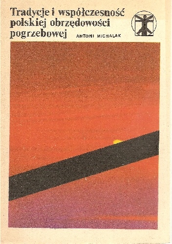 Tradycje i współczesność polskiej obrzędowości pogrzebowej - Antoni Michalak