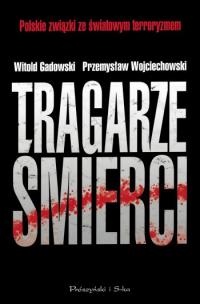 Tragarze śmierci. Polskie związki ze światowym terroryzmem - Witold Gadowski, Przemysław Wojciechowski
