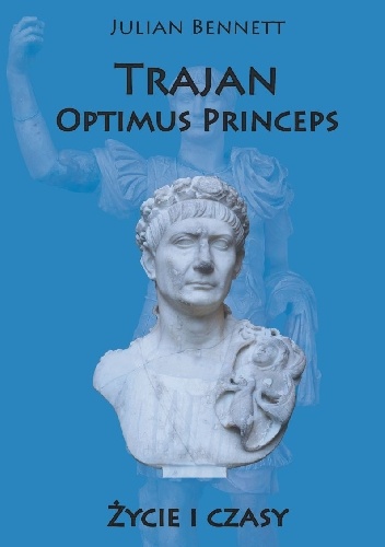 Trajan. Optimus Princeps. - Julian Bennett