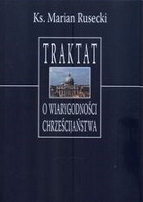 Traktat o wiarygodności chrześcijaństwa - Marian Rusecki