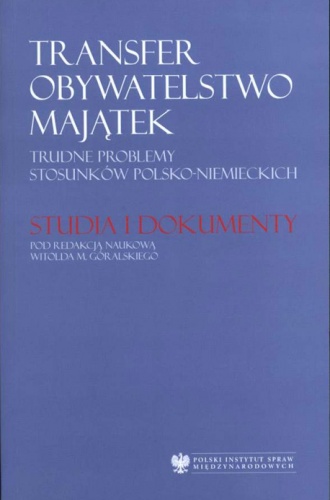 Transfer - obywatelstwo - majątek. Trudne problemy stosunków polsko-niemieckich. Studia i dokumenty - Witold M. Góralski