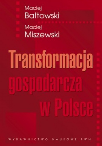 Transformacja gospodarcza w Polsce - Maciej Bałtowski, Maciej Miszewski