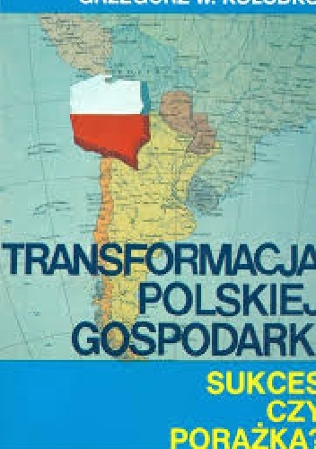 Transformacja polskiej gospodarki. Sukces czy porażka? - Grzegorz W. Kołodko